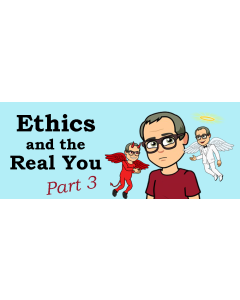 Ethics and the Real You - Part 3 (JUL 3, 2023)