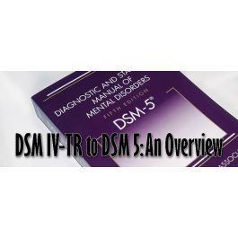 DSM IV-TR to DSM 5: An Overview